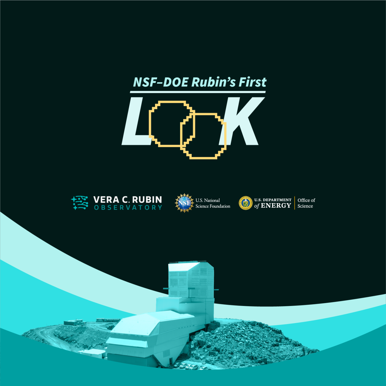 An image of the NSF-DOE Vera C. Rubin Observatory with the logos for Rubin, NSF, and DOE above it. There is text that says “NSF-DOE Rubin’s First Look” with “LOOK” written in a way that the Os look like lenses.